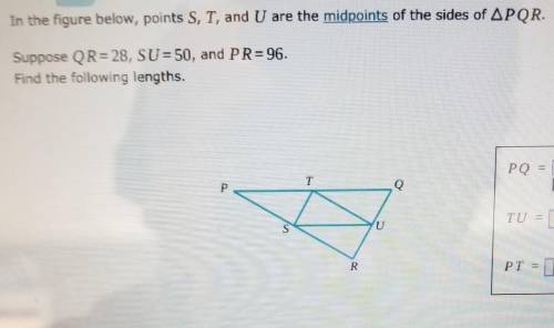 in the figure below, points S, T, and U are the midpoints of the sides of PQR. suppose QR =28, SU =