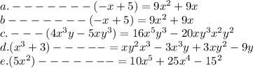 a.-------(-x+5)=9x^2+9x\\b-------(-x+5)=9x^2+9x\\c.---(4x^3y-5xy^3)=16x^5y^3-20xy^3x^2y^2\\d.(x^3+3)-----=xy^2x^3-3x^3y+3xy^2-9y\\e.(5x^2)-------=10x^5+25x^4-15^2