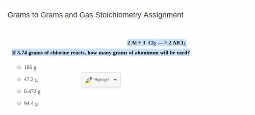 2 Al + 3 Cl2 --- > 2 AlCl3

If 5.74 grams of chlorine reacts, how many grams of aluminum will b