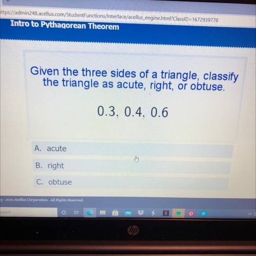 Given the three sides of a triangle, classify

the triangle as acute, right, or obtuse.
0.3, 0.4,