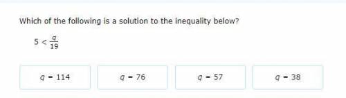 Which of the following is a solution to the inequality below?
5 < q/19