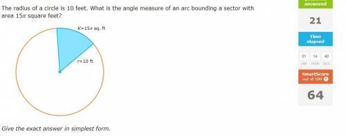 25 POINTS!!

The radius of a circle is 10 feet. What is the angle measure of an arc bounding a sec