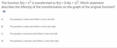The function f(x) = x^2 is transformed to f(x) = 0.4(x+1)^2. Which statement describes the effects