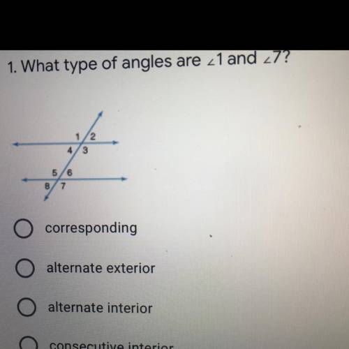 What type of angles are ∠1 and ∠7?

A. Corresponding 
B. alternate exterior
C. alternate interior