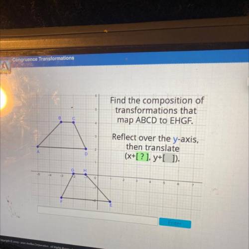 Find the composition of

transformations that
map ABCD to EHGF.
Reflect over the y-axis,
then tran