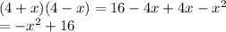 (4 + x)(4 - x) = 16 - 4x + 4x - x {}^{2}   \\ =  - x {}^{2}  + 16