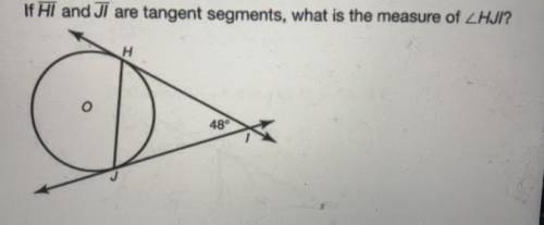 Geometry please help-
If HI and JI are tangent segments, what is the measure of angle HJI?