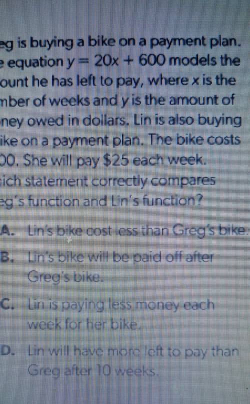 Greg is buying a bike on a payment plan. The equation y=20x+600 models the amount he has left to pa