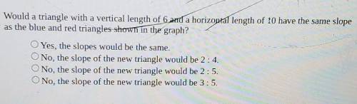 3. Would a triangle with a vertical length of 6 and a horizontal length of 10 have the same slope a