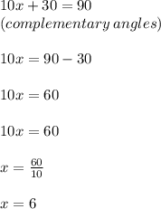 10x \degree + 30 \degree = 90 \degree \\(complementary \:angles) \\\\ 10x \degree  = 90 \degree  - 30 \degree\\  \\ 10x \degree  = 60 \degree  \\  \\ 10x = 60 \\  \\ x =  \frac{60}{10}  \\  \\ x = 6