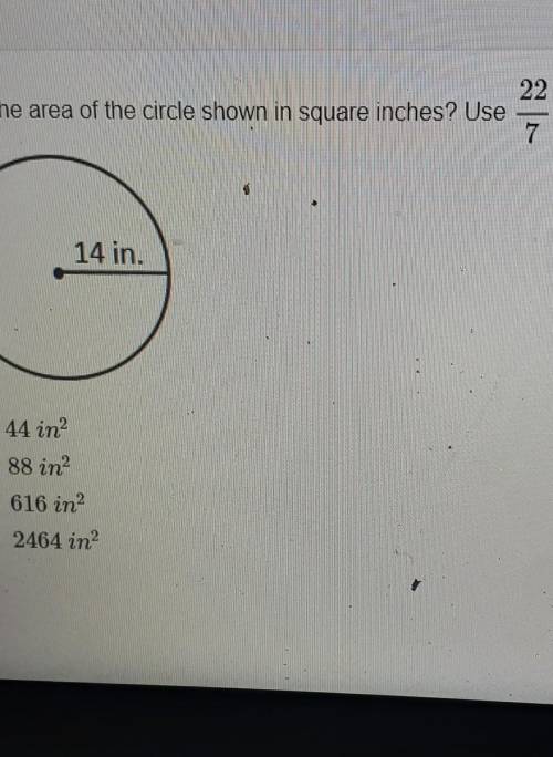 22 What is the area of the circle shown in square inches? Use 7 for T. 14 in. 44 in? 88 in2 616 in2