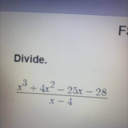 Divide this equation and show your work.(QUICKLY)
X^3+4x^2-25x-28/x-4