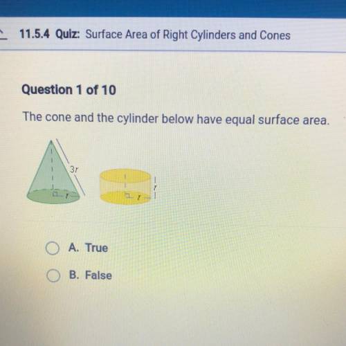 The cone and cylinder below have equal surface area. 
A. True 
B. False