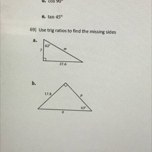 Use trig ratios to find the missing sides. HELP FAST