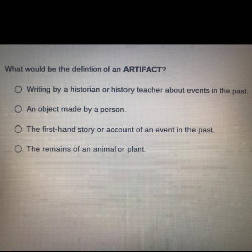 What would be the defintion of an ARTIFACT?

O Writing by a historian or history teacher about eve