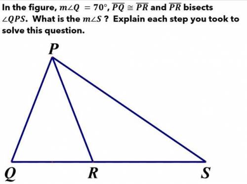 In the figure, measurement Q = 70°, PQ is congruent to PR and PR bisects

angle QPS. What is the m
