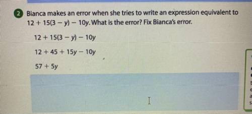 Bianca makes an error when she tries to write an expression equivalent to

12 + 15(3 - y) - 10y. W