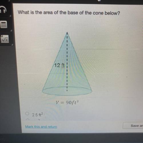 What is the area of the base of the cone below?

O
1
1
1
1
1
1
12 ft
V = 90ft
O 2.5 ft?
