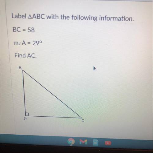 Label ABC with the following information.
BC = 58
mzA = 29°
Find AC.