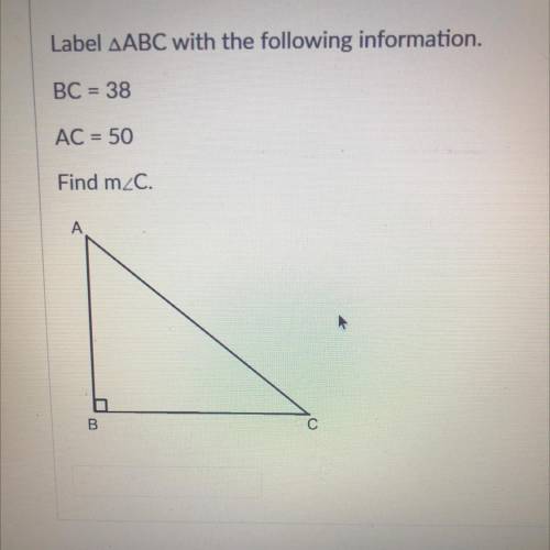 Label ABC with the following information.
BC = 38
AC = 50
Find m/C.