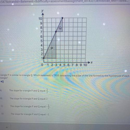 PLEASE HELP (LOOK AT THE PICTURE )

Triangle P is similar to triangle Q. Which statement is TRUE c