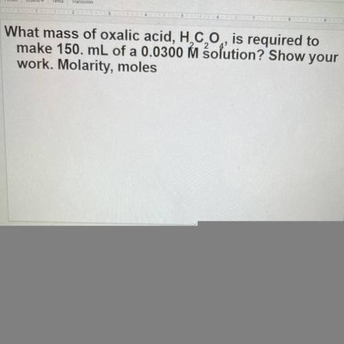 What mass of oxalic acid, H 2 C 2 O 4 , is required to make 150. mL of a 0.0300 Show your work. Mol
