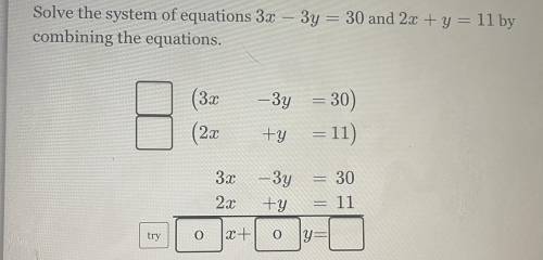 Solve the system of equations 3x – 3y = 30 and 2x + y = 11 by

combining the equations.
(3x
-3y
=