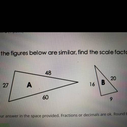 If the figures below are similar, find the scale factor of Figure B to Figure A. Help me please!!​