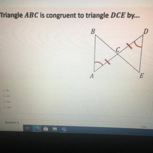 Triangle ABC is congruent to triangle DCE by... 
SSS 
AAS 
ASA 
SAS