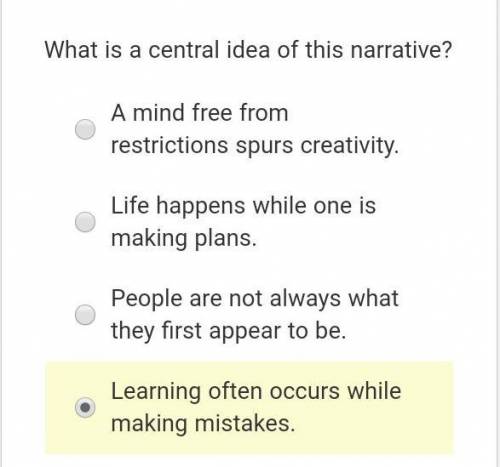 What is a central idea of this narrative?

A mind free from restrictions spurs creativity. Life ha
