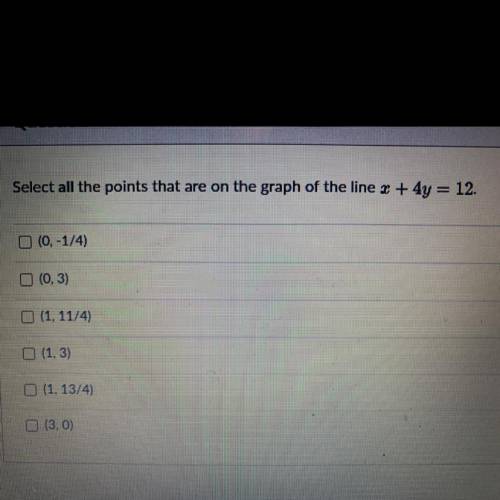 Select all the points that are on the graph of the line z + 4y = 12.

0 (0, -1/4)
O (0, 3)
O (1, 1