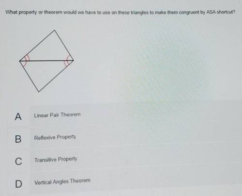 What property or theorrm would we have to use on these triangles to make them congruent

by ASA sh