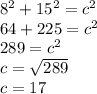 8^2+15^2=c^2\\64+225=c^2\\289=c^2\\c=\sqrt{289} \\c=17
