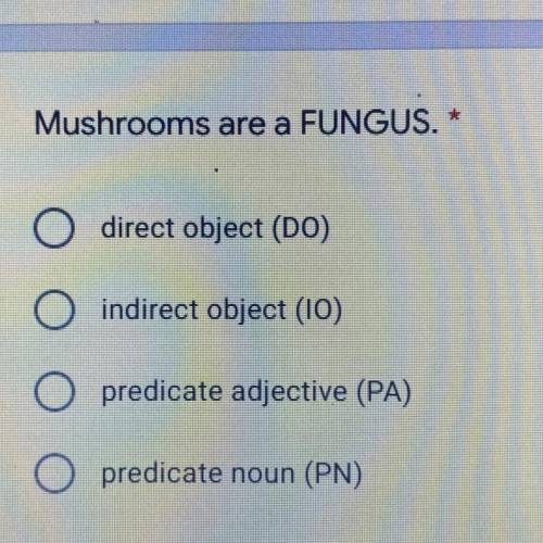 Mushrooms are a FUNGUS. *

O direct object (DO)
O indirect object (10)
O predicate adjective (PA)