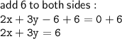 \sf add \: 6 \: to \: both \: sides :  \\  \tt2x + 3y - 6 + 6 = 0 + 6 \\  \tt 2x + 3y = 6
