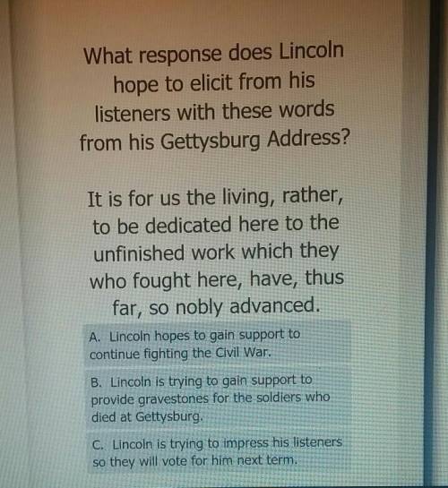 What response does Lincoln hope to elicit from his listeners with these words from his Gettysburg A