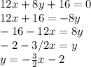 12x+8y+16=0\\12x+16=-8y\\-16-12x=8y\\-2-3/2x=y\\y=-\frac{3}{2} x-2