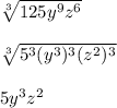 \sqrt[3]{125y^9z^6}\\ \\ \sqrt[3]{5^3(y^3)^3(z^2)^3}\\ \\ 5y^3z^2