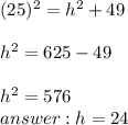 (25)^{2} =h^2+49\\\\h^2=625-49\\\\h^2=576\\ h=24\\\\