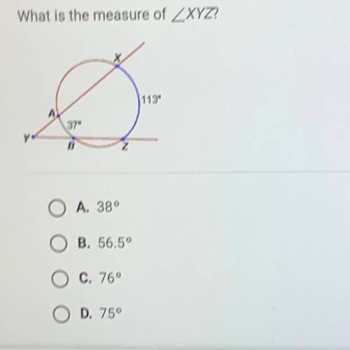 What is the measure of ZXYZ?

113*
A
37
Z
A. 38°
B. 56.5°
C. 760
O.
D. 75°