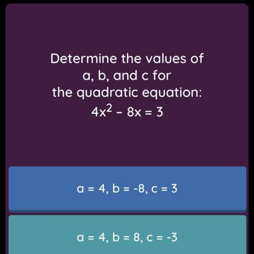 Determine the values of a,b, and c for the quadratic equation: 
4x^2 - 8x= 3