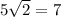 5\sqrt{2} = 7