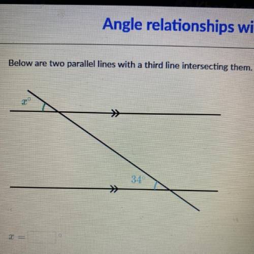 Below are two parallel lines with a third line intersecting them.
34°