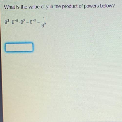 What is the value of y in the product of powers below?

83.8-5.8'
2-
82
THE ANSWER IS 0