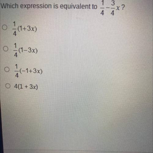 Х

Which expression is equivalent to
1. 3
--x?
4 4
1 (1+30)
(1-3x)
(-1+3x)
O 4(1 + 3x)