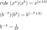\text{rule }(x^a)(x^b)=x^{(a+b)}\\ \\ (b^{-7})(b^3)=b^{(-7+3)}\\ \\ b^{-4}=\frac{1}{b^4}