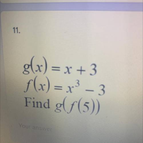 G(x) = x + 3
F(x) = x3 - 3
Find g(f(5))