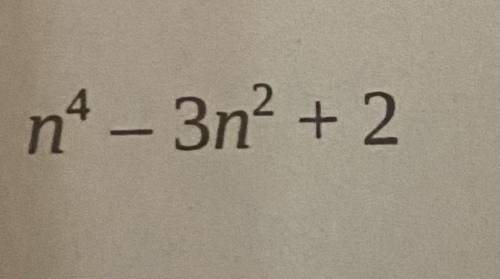 Factor:
n^4- 3n^2 + 2
*example: n^2-n-2 factored would be: (n-2)(n+1)*
