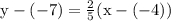 \rm y - ( - 7) =  \frac{2}{5} (x - ( - 4))