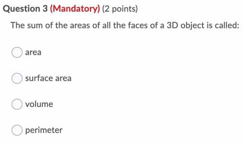 *WILL GIVE BRAINLIEST*

The sum of the areas of all the faces of a 3D object is called: 
A: area
B